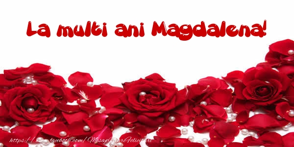 Felicitari de la multi ani - Flori & Trandafiri | La multi ani Magdalena!