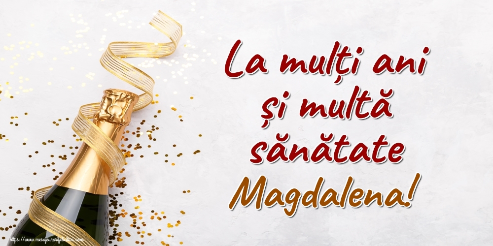 Felicitari de la multi ani - Sampanie | La mulți ani și multă sănătate Magdalena!