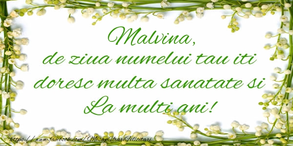 Felicitari de la multi ani - Malvina de ziua numelui tau iti doresc multa sanatate si La multi ani!