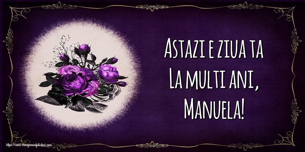 Felicitari de la multi ani - Flori | Astazi e ziua ta La multi ani, Manuela!