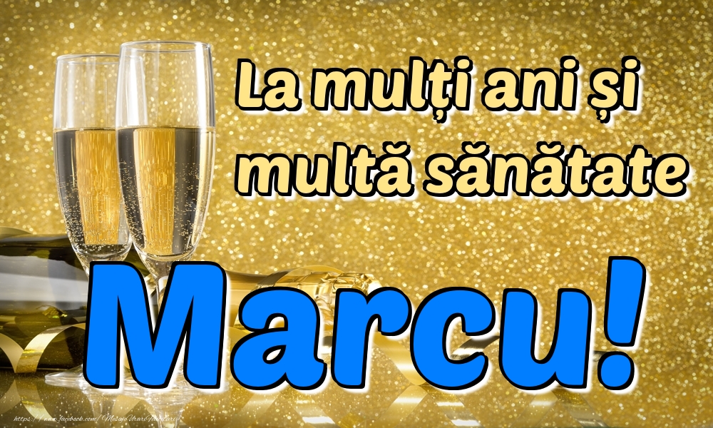 Felicitari de la multi ani - La mulți ani multă sănătate Marcu!