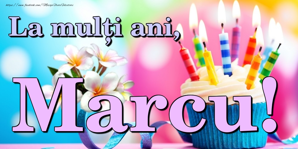 Felicitari de la multi ani - Flori & Tort | La mulți ani, Marcu!