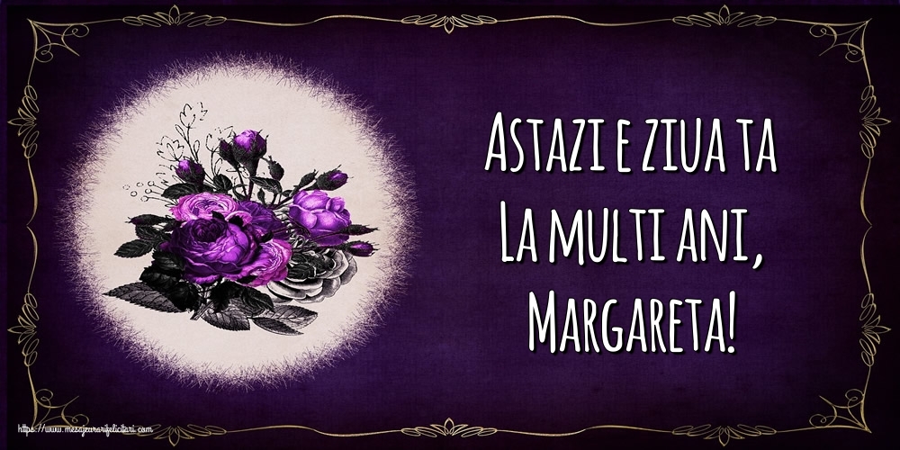Felicitari de la multi ani - Flori | Astazi e ziua ta La multi ani, Margareta!
