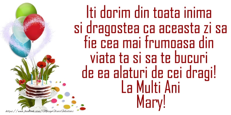 Felicitari de la multi ani - Iti dorim din toata inima si dragostea ca aceasta zi sa fie cea mai frumoasa din viata ta ... La Multi Ani Mary!