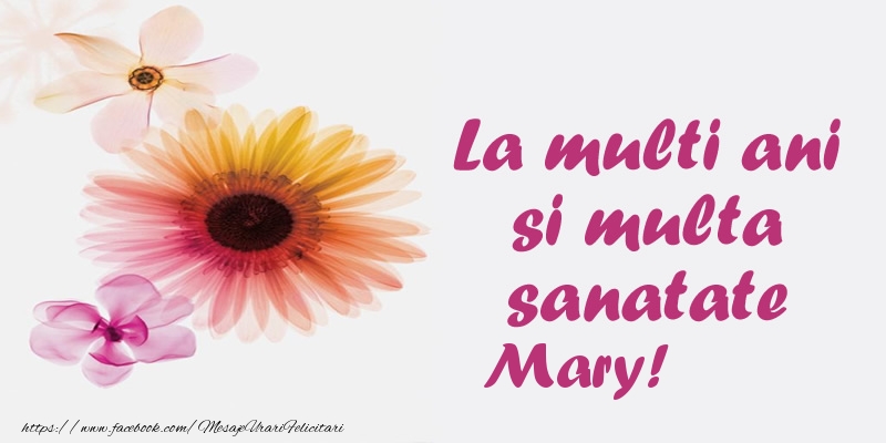 Felicitari de la multi ani - Flori | La multi ani si multa sanatate Mary!