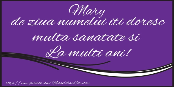 Felicitari de la multi ani - Mary de ziua numelui iti doresc multa sanatate si La multi ani!