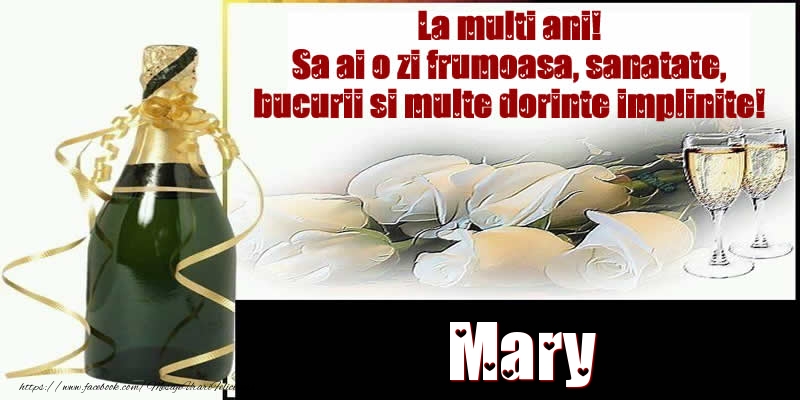 Felicitari de la multi ani - Mary La multi ani! Sa ai o zi frumoasa, sanatate, bucurii si multe dorinte implinite!