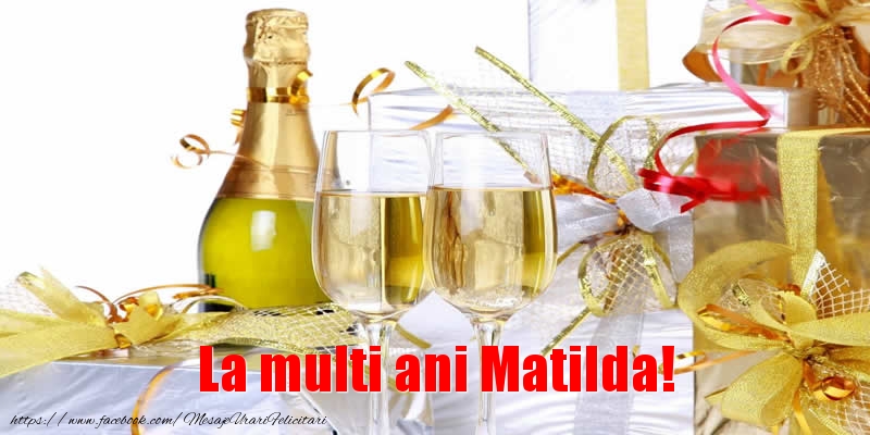 Felicitari de la multi ani - La multi ani Matilda!