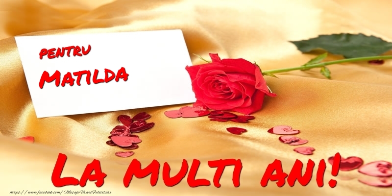 Felicitari de la multi ani - Flori & Trandafiri | Pentru Matilda La multi ani!