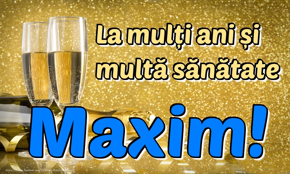Felicitari de la multi ani - Sampanie | La mulți ani multă sănătate Maxim!