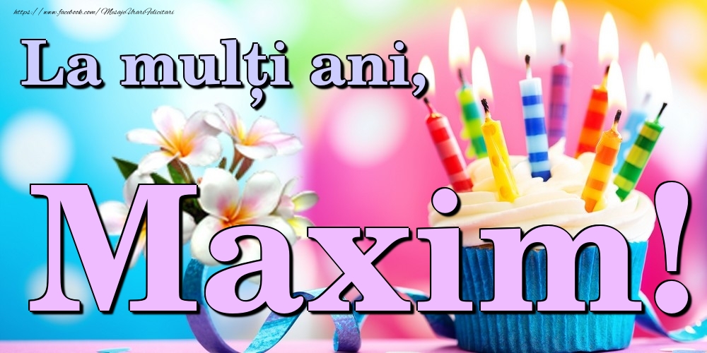 Felicitari de la multi ani - Flori & Tort | La mulți ani, Maxim!