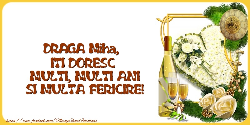 Felicitari de la multi ani - 1 Poza & Flori & Ramă Foto & Sampanie & Trandafiri | DRAGA Miha,  ITI DORESC  MULTI, MULTI ANI SI MULTA FERICIRE!