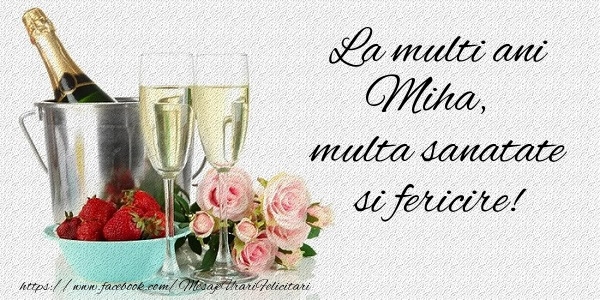 Felicitari de la multi ani - La multi ani Miha Multa sanatate si fericire!