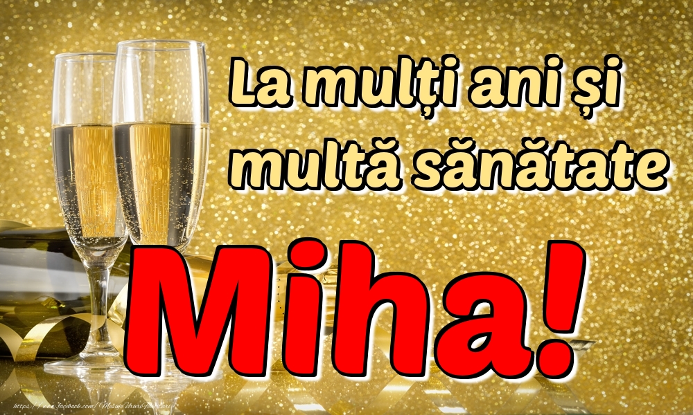 Felicitari de la multi ani - Sampanie | La mulți ani multă sănătate Miha!