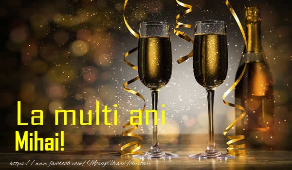 Felicitari de la multi ani - Sampanie | La multi ani Mihai!