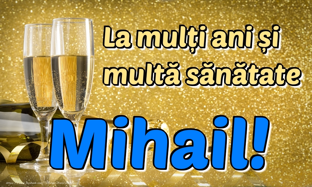  Felicitari de la multi ani - Sampanie | La mulți ani multă sănătate Mihail!