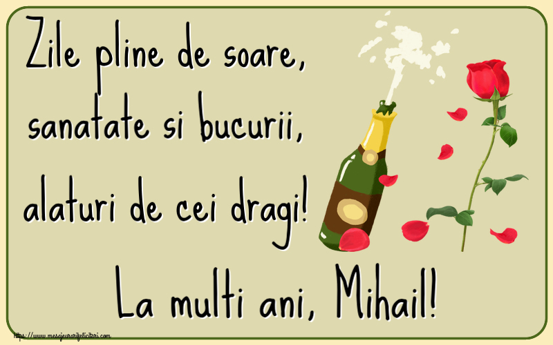 Felicitari de la multi ani - Flori & Sampanie | Zile pline de soare, sanatate si bucurii, alaturi de cei dragi! La multi ani, Mihail!