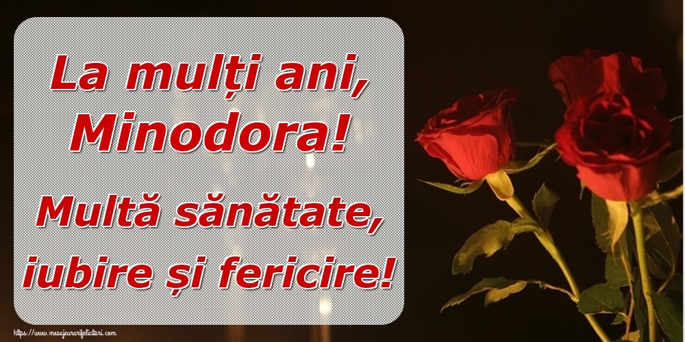 Felicitari de la multi ani - Trandafiri | La mulți ani, Minodora! Multă sănătate, iubire și fericire!