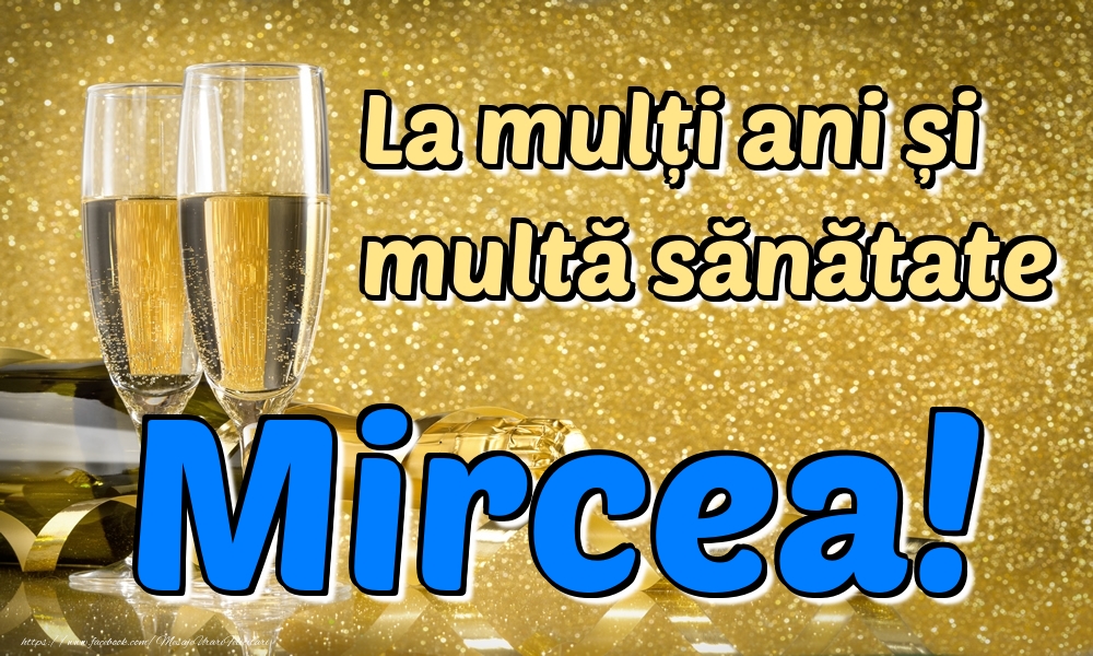 Felicitari de la multi ani - Sampanie | La mulți ani multă sănătate Mircea!