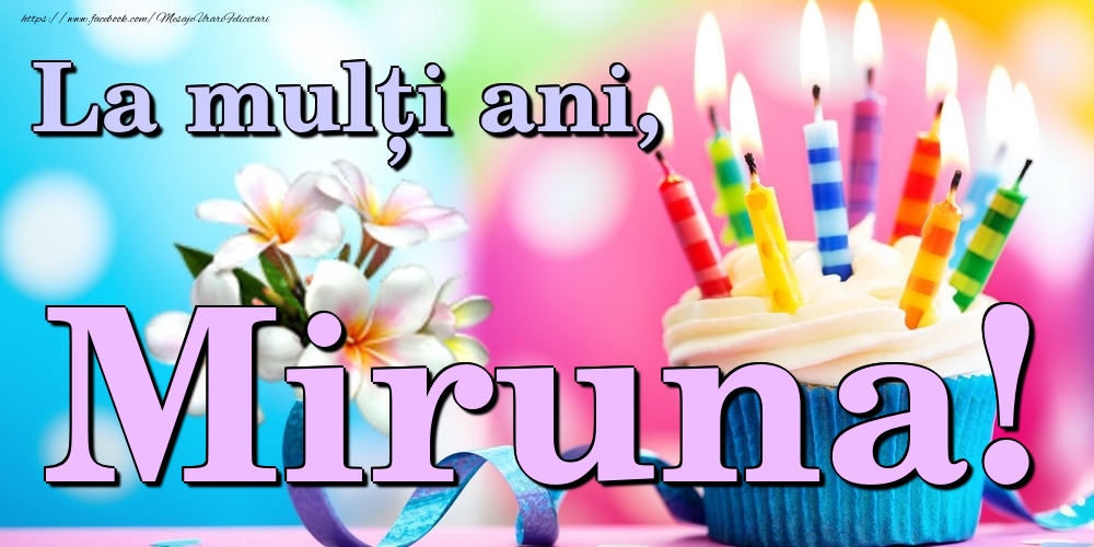 Felicitari de la multi ani - Flori & Tort | La mulți ani, Miruna!