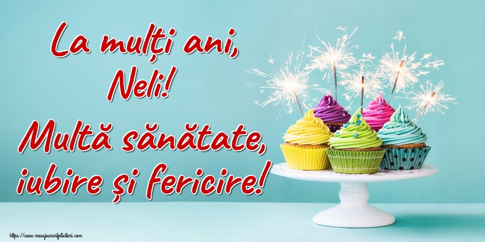 Felicitari de la multi ani - La mulți ani, Neli! Multă sănătate, iubire și fericire!