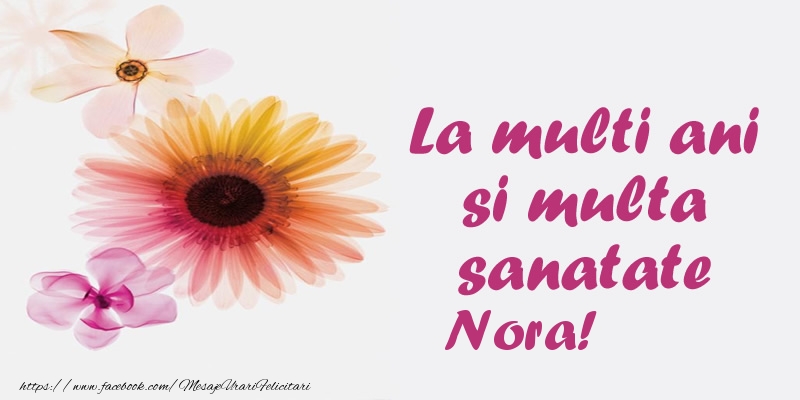 Felicitari de la multi ani - Flori | La multi ani si multa sanatate Nora!