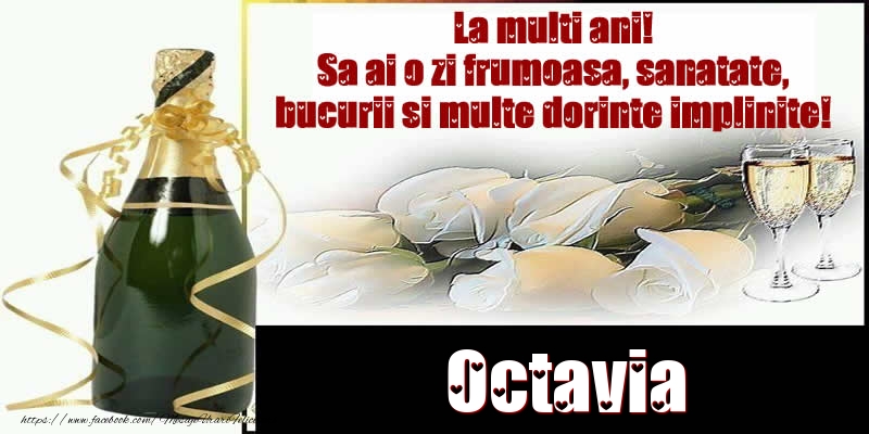 Felicitari de la multi ani - Octavia La multi ani! Sa ai o zi frumoasa, sanatate, bucurii si multe dorinte implinite!