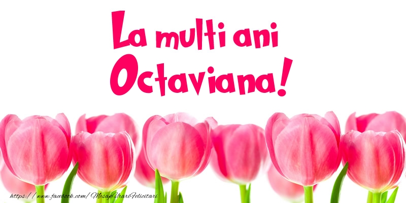 Felicitari de la multi ani - Flori & Lalele | La multi ani Octaviana!