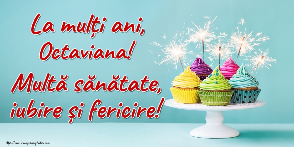 Felicitari de la multi ani - La mulți ani, Octaviana! Multă sănătate, iubire și fericire!