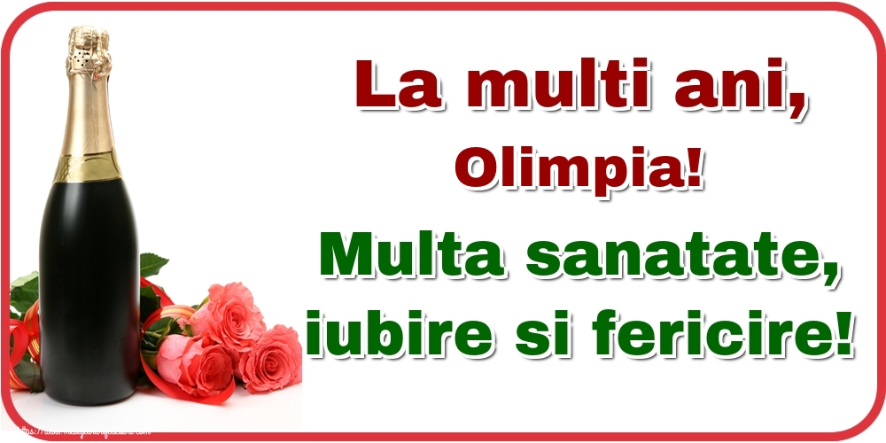Felicitari de la multi ani - Flori & Sampanie | La multi ani, Olimpia! Multa sanatate, iubire si fericire!