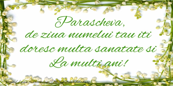 Felicitari de la multi ani - Parascheva de ziua numelui tau iti doresc multa sanatate si La multi ani!
