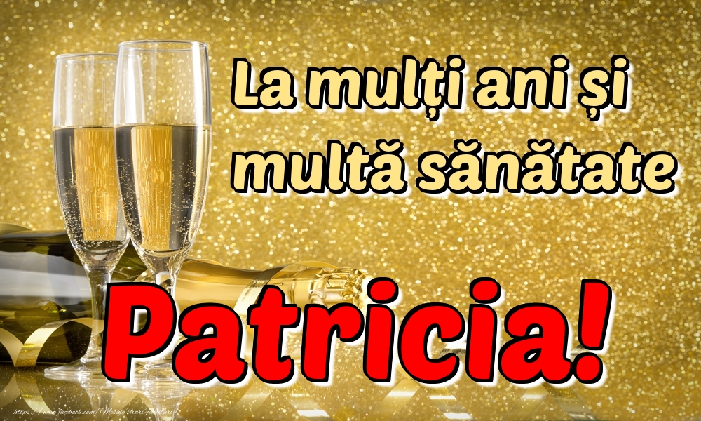 Felicitari de la multi ani - Sampanie | La mulți ani multă sănătate Patricia!