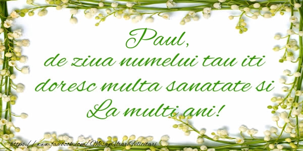 Felicitari de la multi ani - Paul de ziua numelui tau iti doresc multa sanatate si La multi ani!
