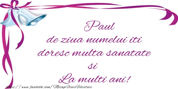 Felicitari de la multi ani - Paul de ziua numelui iti doresc multa sanatate si La multi ani!