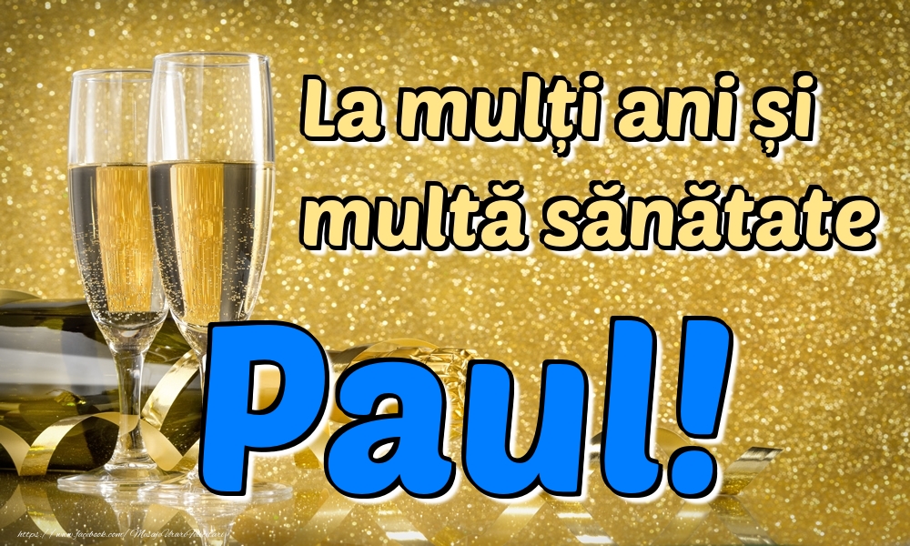 Felicitari de la multi ani - Sampanie | La mulți ani multă sănătate Paul!