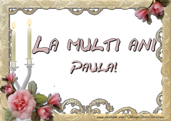 Felicitari de la multi ani - La multi ani Paula