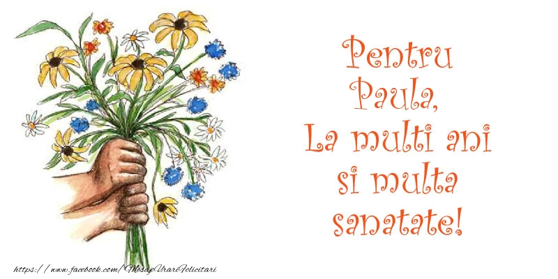 Felicitari de la multi ani - Buchete De Flori | Pentru Paula, La multi ani si multa sanatate!