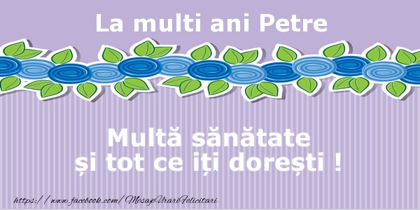Felicitari de la multi ani - Flori | La multi ani Petre Multa sanatate si tot ce iti doresti !