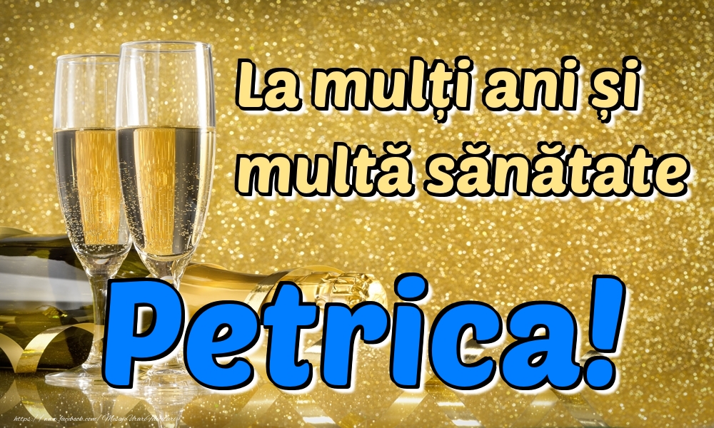Felicitari de la multi ani - Sampanie | La mulți ani multă sănătate Petrica!