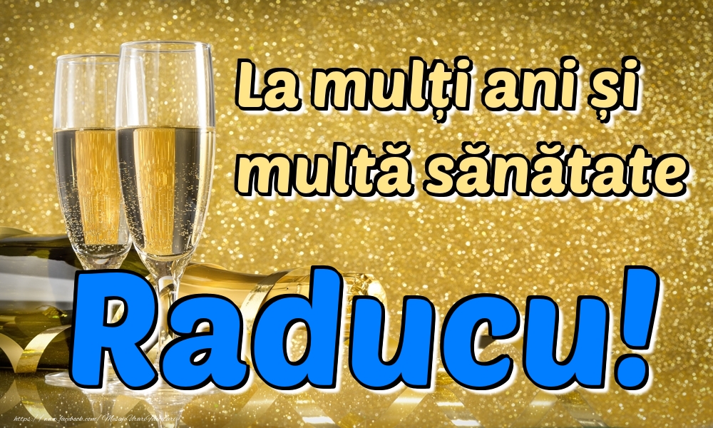 Felicitari de la multi ani - La mulți ani multă sănătate Raducu!