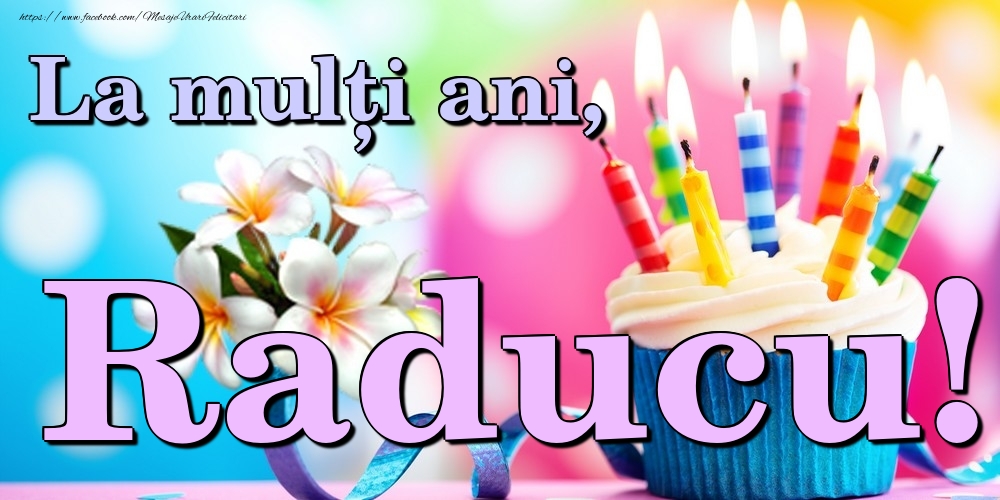 Felicitari de la multi ani - Flori & Tort | La mulți ani, Raducu!