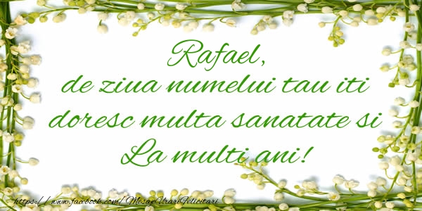 Felicitari de la multi ani - Rafael de ziua numelui tau iti doresc multa sanatate si La multi ani!