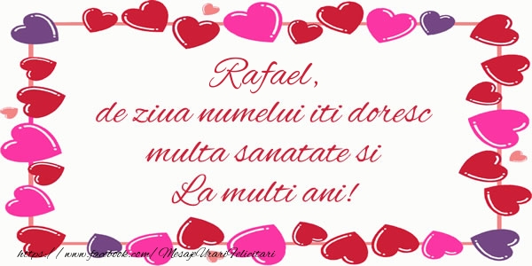 Felicitari de la multi ani - ❤️❤️❤️ Inimioare | Rafael de ziua numelui iti doresc multa sanatate si La multi ani!
