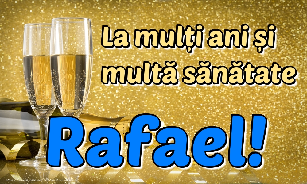 Felicitari de la multi ani - Sampanie | La mulți ani multă sănătate Rafael!