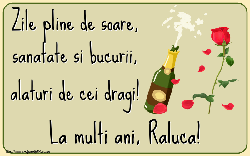 Felicitari de la multi ani - Flori & Sampanie | Zile pline de soare, sanatate si bucurii, alaturi de cei dragi! La multi ani, Raluca!