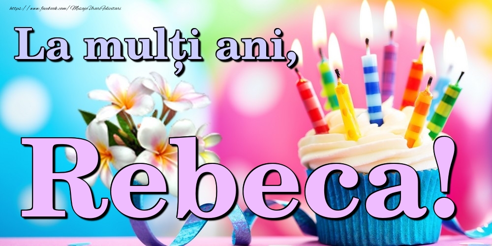 Felicitari de la multi ani - Flori & Tort | La mulți ani, Rebeca!
