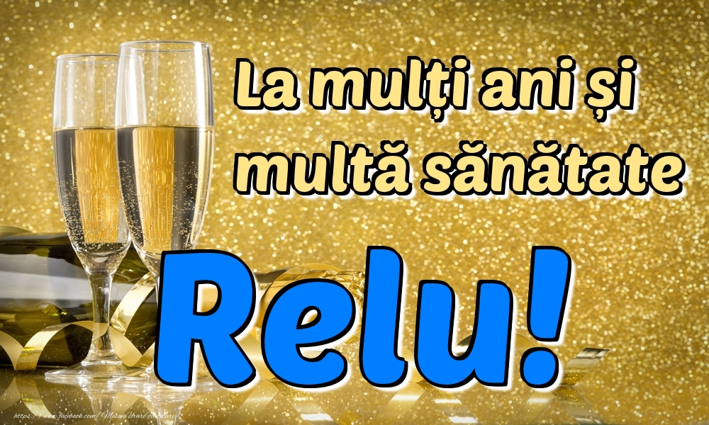  Felicitari de la multi ani - Sampanie | La mulți ani multă sănătate Relu!