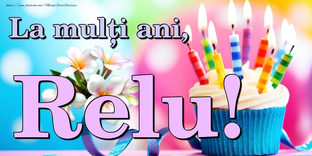 Felicitari de la multi ani - Flori & Tort | La mulți ani, Relu!