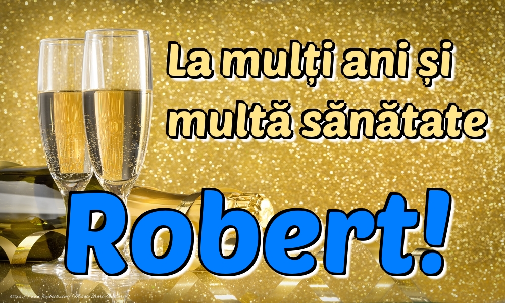Felicitari de la multi ani - Sampanie | La mulți ani multă sănătate Robert!