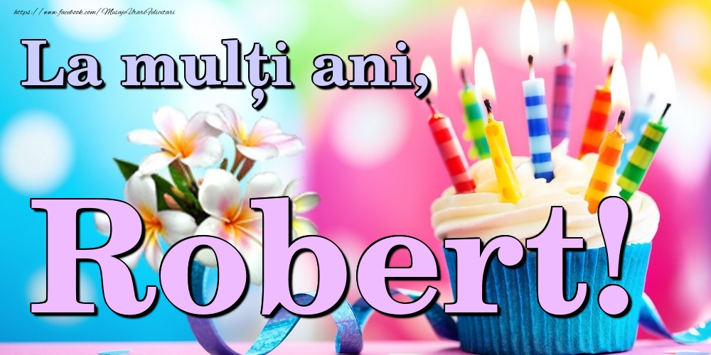 Felicitari de la multi ani - Flori & Tort | La mulți ani, Robert!